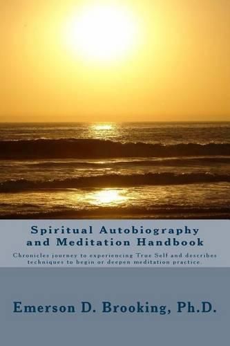 Cover image for Spiritual Autobiography and Meditation Handbook: Chronicles journey to experiencing True Self and describes techniques to begin or deepen meditation practice.