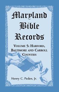 Cover image for Maryland Bible Records, Volume 5: Harford, Baltimore and Carroll Counties