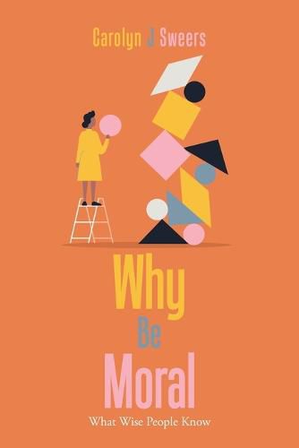 Cover image for Why Be Moral: What Wise People Know