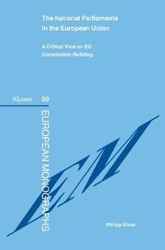 Cover image for The National Parliaments in the European Union: A Critical View on EU Constitution-Building