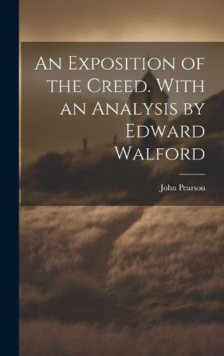 Cover image for An Exposition of the Creed. With an Analysis by Edward Walford