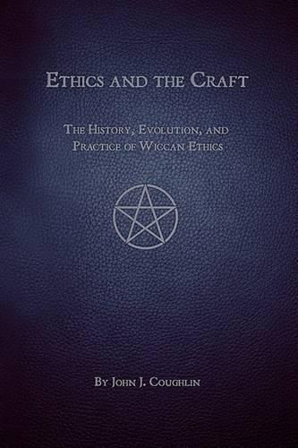 Cover image for Ethics and the Craft: The History, Evolution, and Practice of Wiccan Ethics