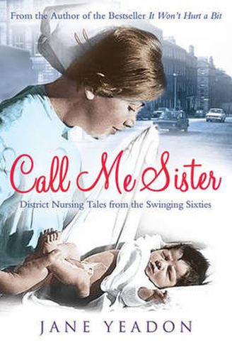 Cover image for Call Me Sister: District Nursing Tales from the Swinging Sixties