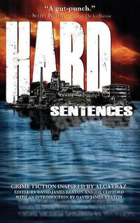 Cover image for Hard Sentences: Crime Fiction Inspired by Alcatraz