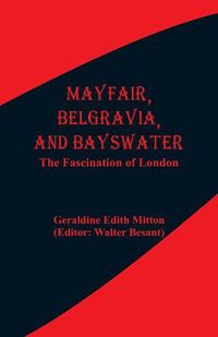 Cover image for Mayfair, Belgravia, and Bayswater: The Fascination of London