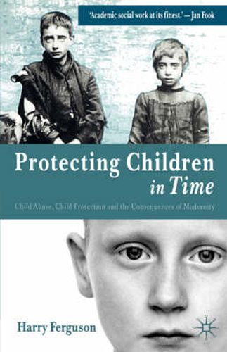 Cover image for Protecting Children in Time: Child Abuse, Child Protection and the Consequences of Modernity