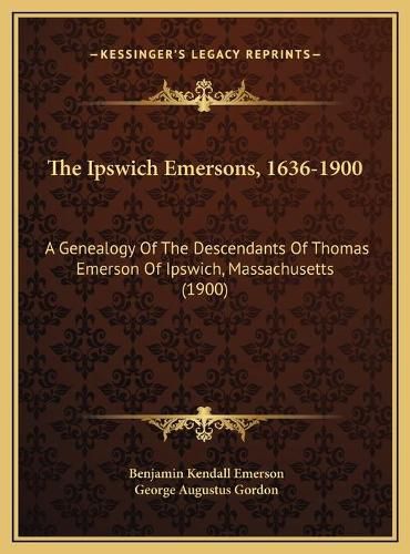 The Ipswich Emersons, 1636-1900: A Genealogy of the Descendants of Thomas Emerson of Ipswich, Massachusetts (1900)