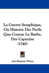 Cover image for La Guerre Seraphique, Ou Histoire Des Perils Qua Courus La Barbe, Des Capucins (1740)