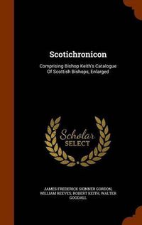 Cover image for Scotichronicon: Comprising Bishop Keith's Catalogue of Scottish Bishops, Enlarged