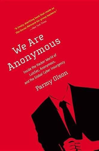 Cover image for We Are Anonymous: Inside the Hacker World of LulzSec, Anonymous, and the Global Cyber Insurgency