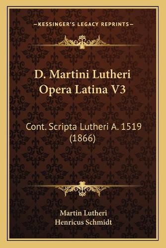 Cover image for D. Martini Lutheri Opera Latina V3: Cont. Scripta Lutheri A. 1519 (1866)