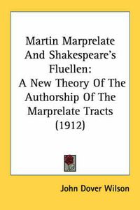 Cover image for Martin Marprelate and Shakespeare's Fluellen: A New Theory of the Authorship of the Marprelate Tracts (1912)