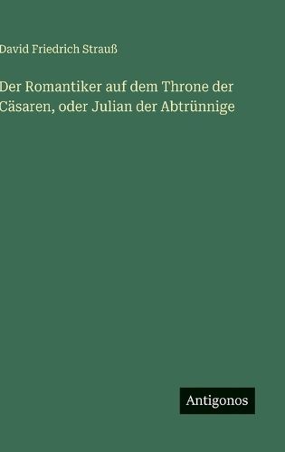 Cover image for Der Romantiker auf dem Throne der Caesaren, oder Julian der Abtruennige