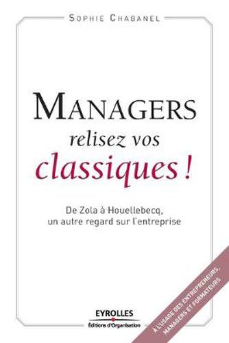 Cover image for Managers relisez vos classiques: De Zola a Houellebecq, un autre regard sur l'entreprise