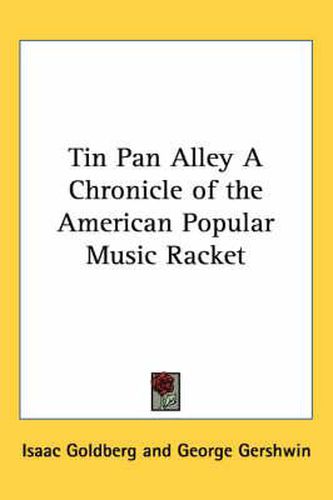 Tin Pan Alley A Chronicle of the American Popular Music Racket