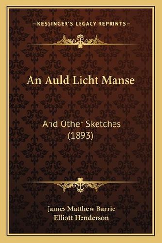 An Auld Licht Manse: And Other Sketches (1893)