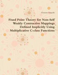 Cover image for Fixed Point Theory for Non-Self Weakly Contractive Mappings Defined Implicitly Using Multiplicative C-class Functions