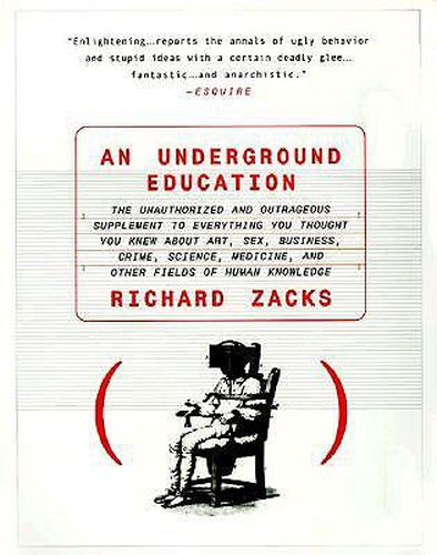 Cover image for An Underground Education: The Unauthorized and Outrageous Supplement to Everything You Thought You Knew About Art, Sex, Business, Crime, Science, Medicine, and Other Fields