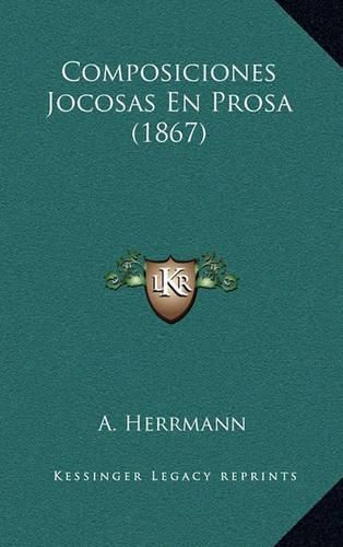 Cover image for Composiciones Jocosas En Prosa (1867)