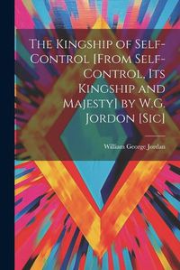 Cover image for The Kingship of Self-Control [From Self-Control, Its Kingship and Majesty] by W.G. Jordon [Sic]