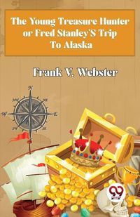 Cover image for The Young Treasure Hunter or Fred Stanley's Trip to Alaska