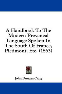 Cover image for A Handbook to the Modern Provencal Language Spoken in the South of France, Piedmont, Etc. (1863)
