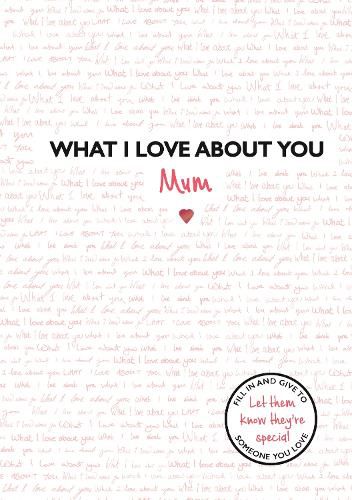 Cover image for What I Love About You: Mum: The perfect gift for Mother's Day