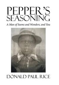 Cover image for Pepper's Seasoning: A Man of Seems and Wonders, and You