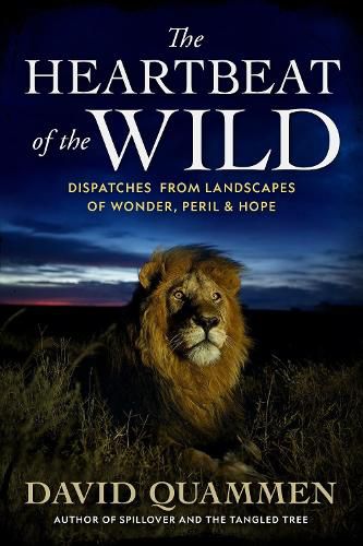 Cover image for The Heartbeat of the Wild: Dispatches From Landscapes of Wonder, Peril, and Hope