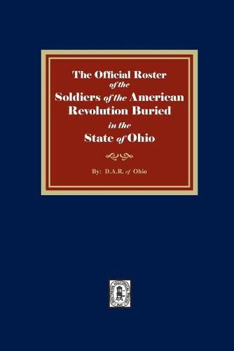 Cover image for The Official Roster of the Soldiers of the American Revolution Buried in the State of Ohio