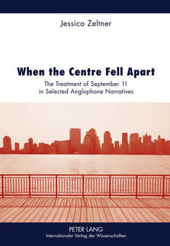 Cover image for When the Centre Fell Apart: The Treatment of September 11 in Selected Anglophone Narratives