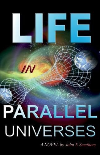 Cover image for Life in Parallel Universes: A Novel by John E Smethers