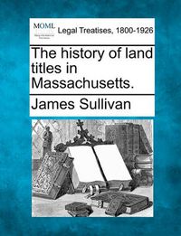 Cover image for The History of Land Titles in Massachusetts.