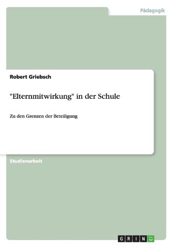 Elternmitwirkung in der Schule: Zu den Grenzen der Beteiligung