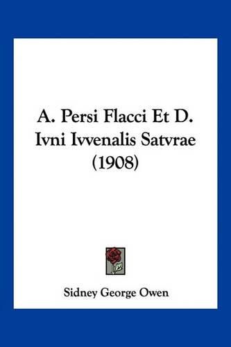 A. Persi Flacci Et D. Ivni Ivvenalis Satvrae (1908)