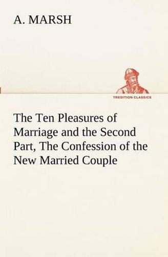 Cover image for The Ten Pleasures of Marriage and the Second Part, The Confession of the New Married Couple