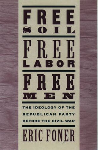 Free Soil, Free Labor, Free Men: The Ideology of the Republican Party before the Civil War: With a new Introductory Essay