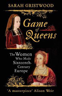 Cover image for Game of Queens: The Women Who Made Sixteenth-Century Europe