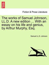 Cover image for The Works of Samuel Johnson, LL.D. a New Edition ... with an Essay on His Life and Genius, by Arthur Murphy, Esq. Vol. X, a New Edition