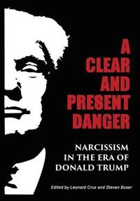 Cover image for A Clear and Present Danger: Narcissism in the Era of Donald Trump [Hardcover]