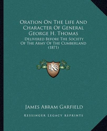 Oration on the Life and Character of General George H. Thomas: Delivered Before the Society of the Army of the Cumberland (1871)