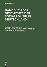 Cover image for Handbuch der Geschichte der Sozialpolitik in Deutschland, Band 2, Sozialpolitik in der Deutschen Demokratischen Republik