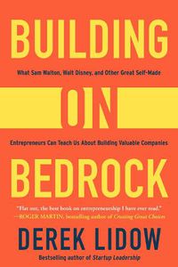 Cover image for Building on Bedrock: What Sam Walton, Walt Disney, and Other Great Self-Made Entrepreneurs Can Teach Us About Building Valuable Companies