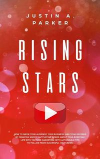 Cover image for Rising Stars: How To Grow Your Audience, Your Business, And Your Revenue By Creating Short, Captivating Videos About Your Everyday Life With YouTube Marketing (With Actionable Tips To Follow From Successful Youtubers)