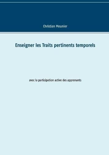 Cover image for Enseigner les Traits pertinents temporels: avec la participation active des apprenants