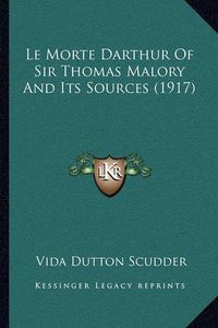 Cover image for Le Morte Darthur of Sir Thomas Malory and Its Sources (1917)