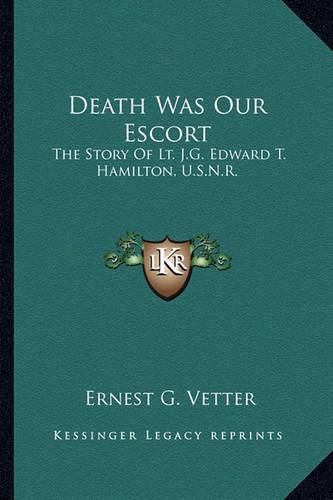 Death Was Our Escort: The Story of Lt. J.G. Edward T. Hamilton, U.S.N.R.