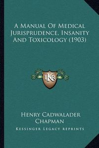 Cover image for A Manual of Medical Jurisprudence, Insanity and Toxicology (1903)