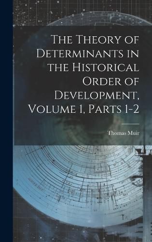 Cover image for The Theory of Determinants in the Historical Order of Development, Volume 1, parts 1-2