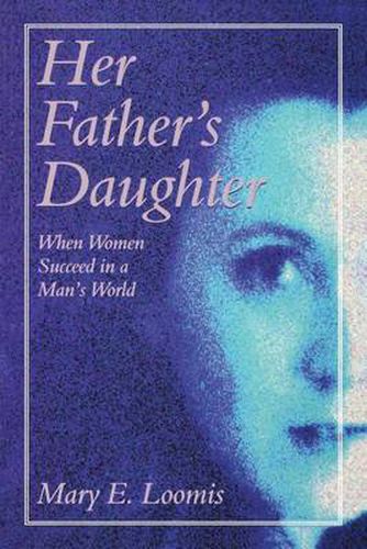 Cover image for Her Father's Daughter: When Women Succeed in a Man's World